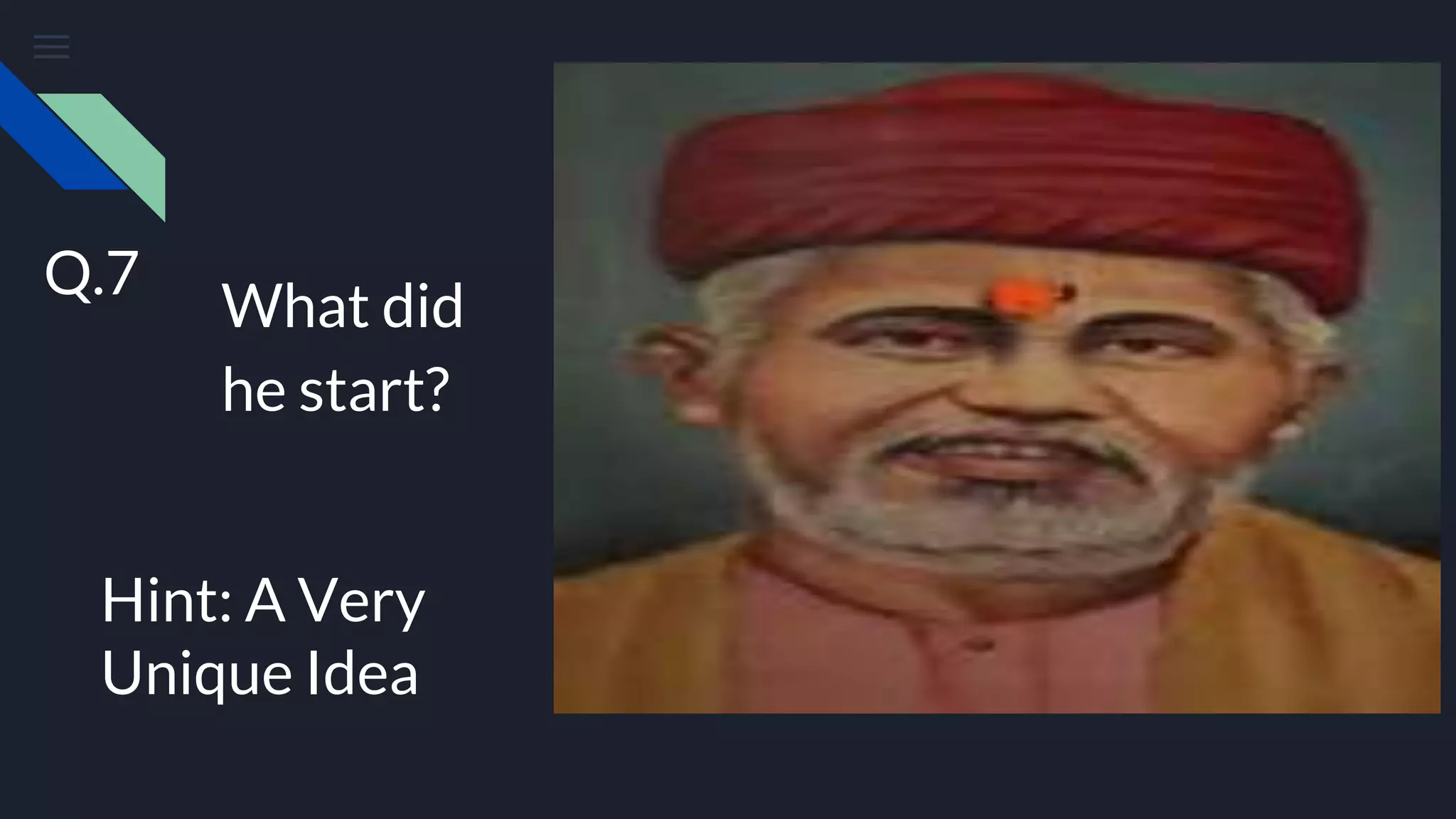 What did
he start?
Q.7
Hint: A Very
Unique Idea
 