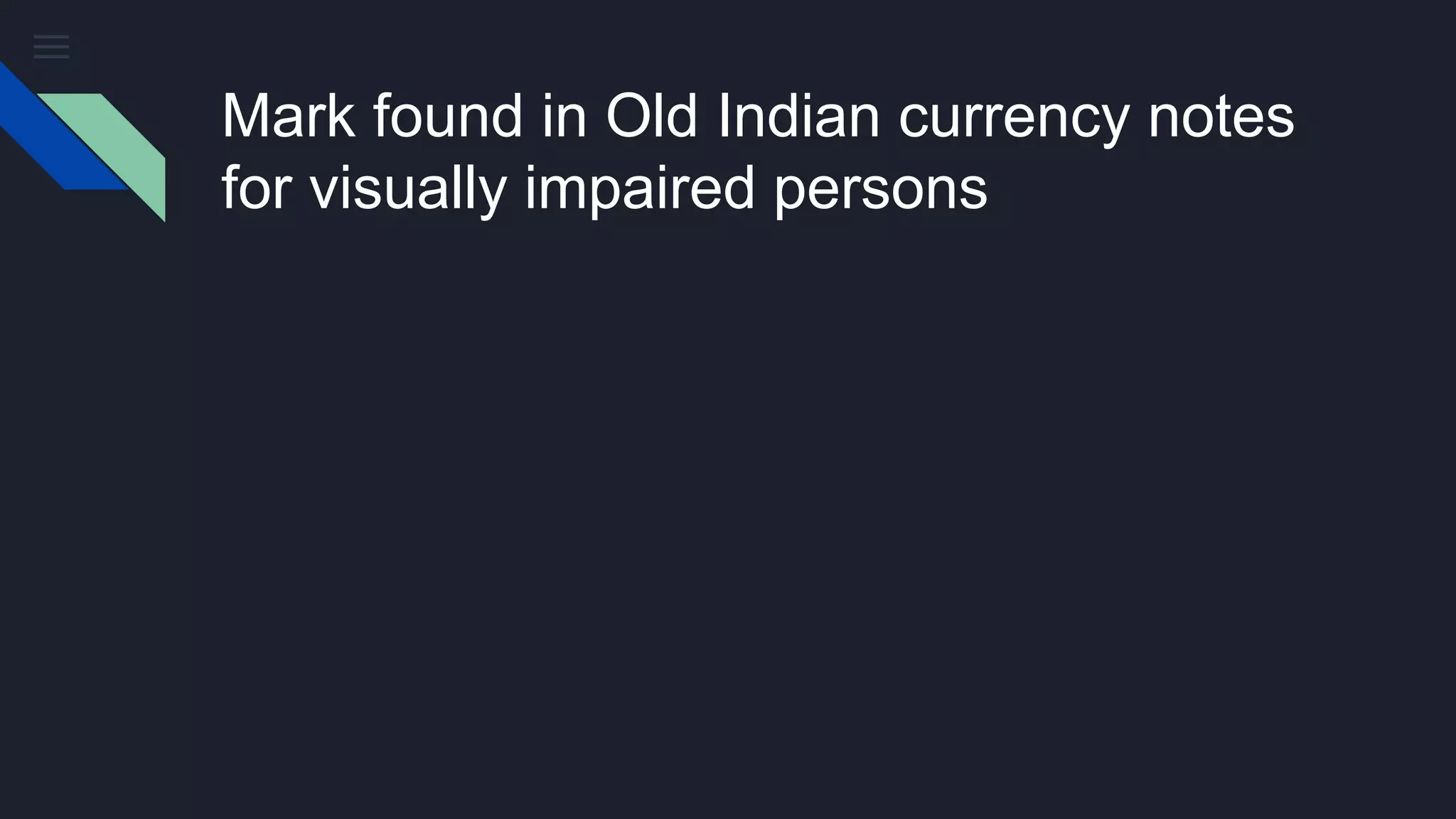 Mark found in Old Indian currency notes
for visually impaired persons
 