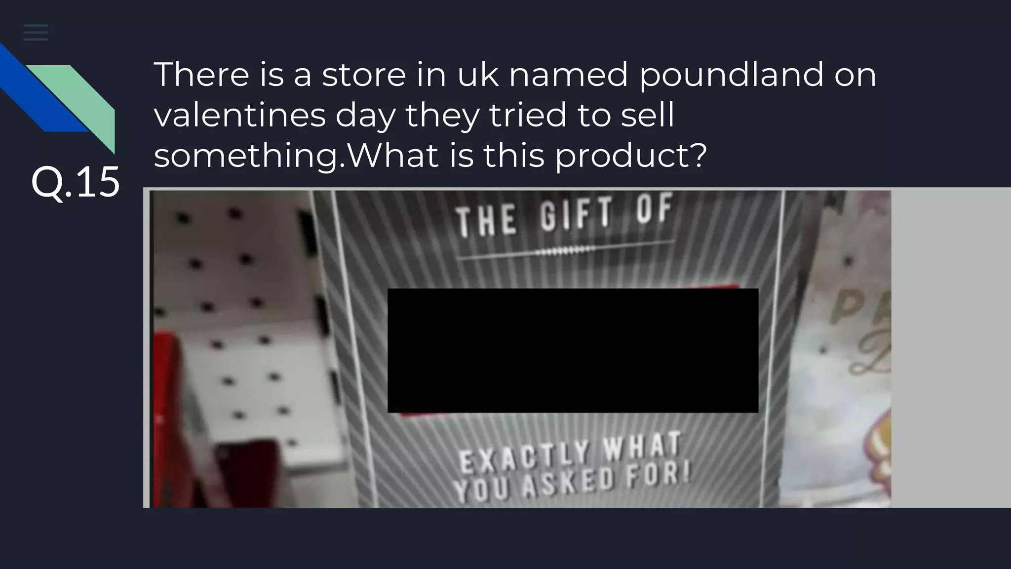 There is a store in uk named poundland on
valentines day they tried to sell
something.What is this product?
Q.15
 