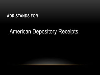 ADR STANDS FOR
American Depository Receipts
 