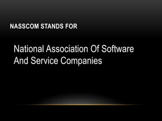 NASSCOM STANDS FOR
National Association Of Software
And Service Companies
 