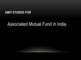 AMFI STANDS FOR
Associated Mutual Fund in India
 
