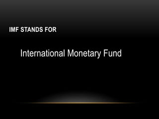 IMF STANDS FOR
International Monetary Fund
 