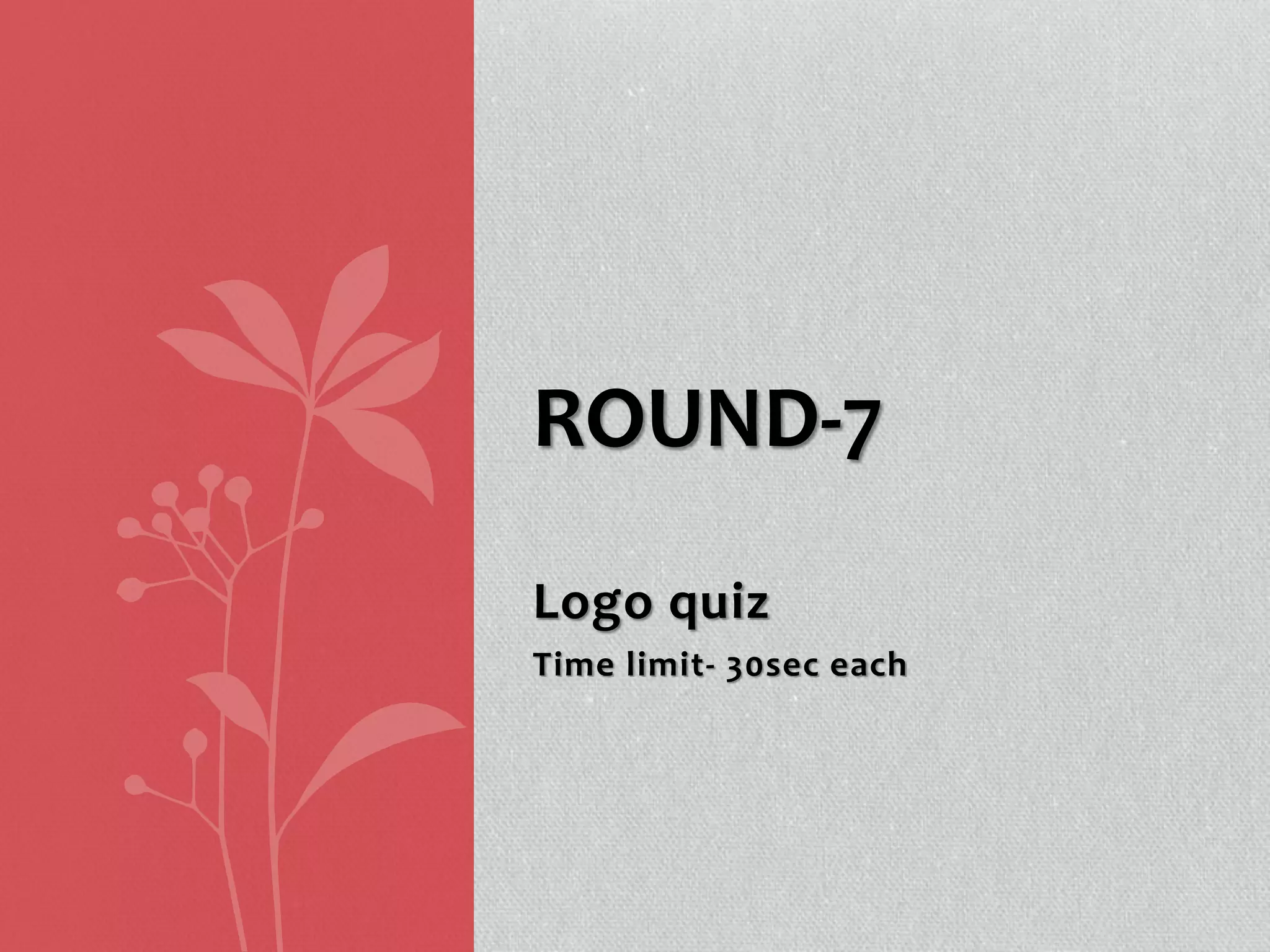 Logo quiz
Time limit- 30sec each
ROUND-7
 