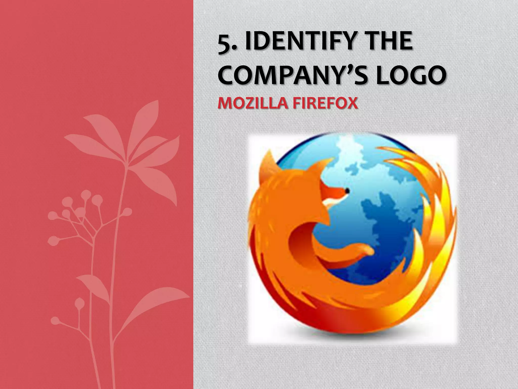 5. IDENTIFY THE
COMPANY’S LOGO
MOZILLA FIREFOX
 