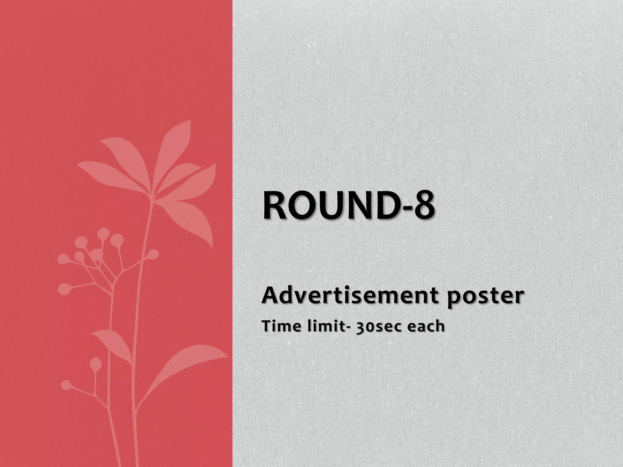 Advertisement poster
Time limit- 30sec each
ROUND-8
 