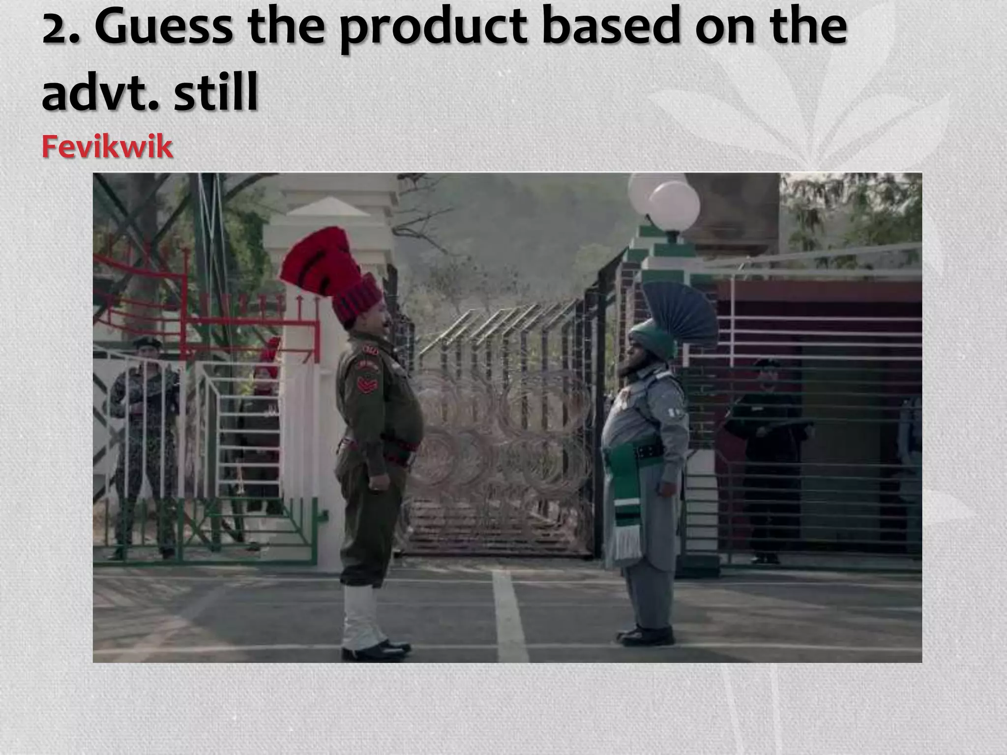 2. Guess the product based on the
advt. still
Fevikwik
 