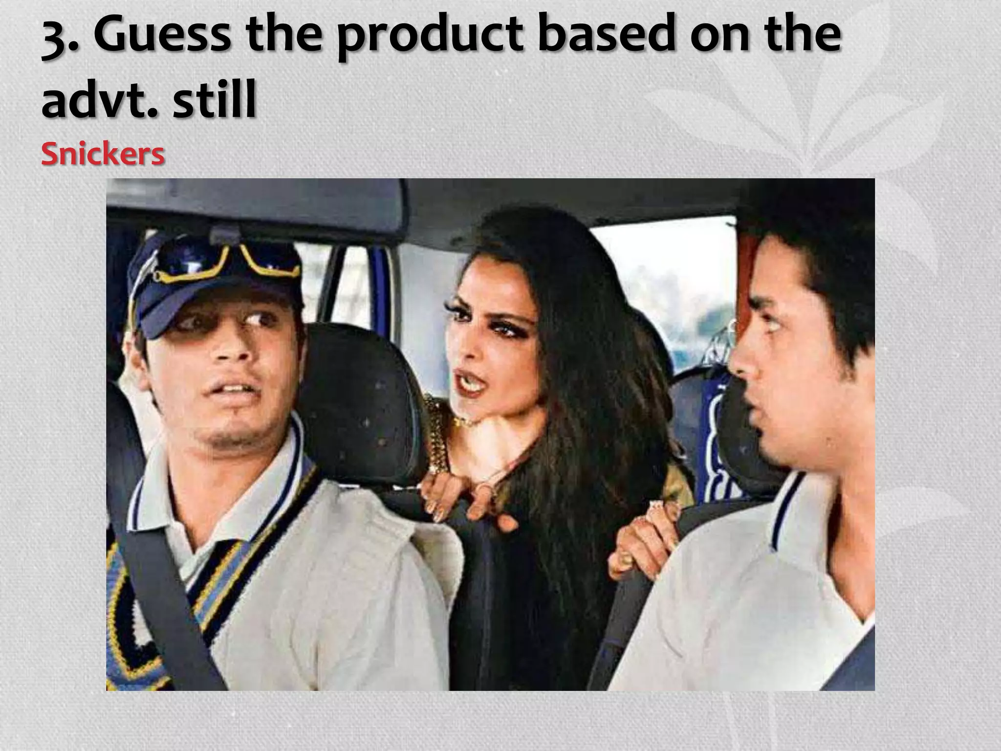 3. Guess the product based on the
advt. still
Snickers
 