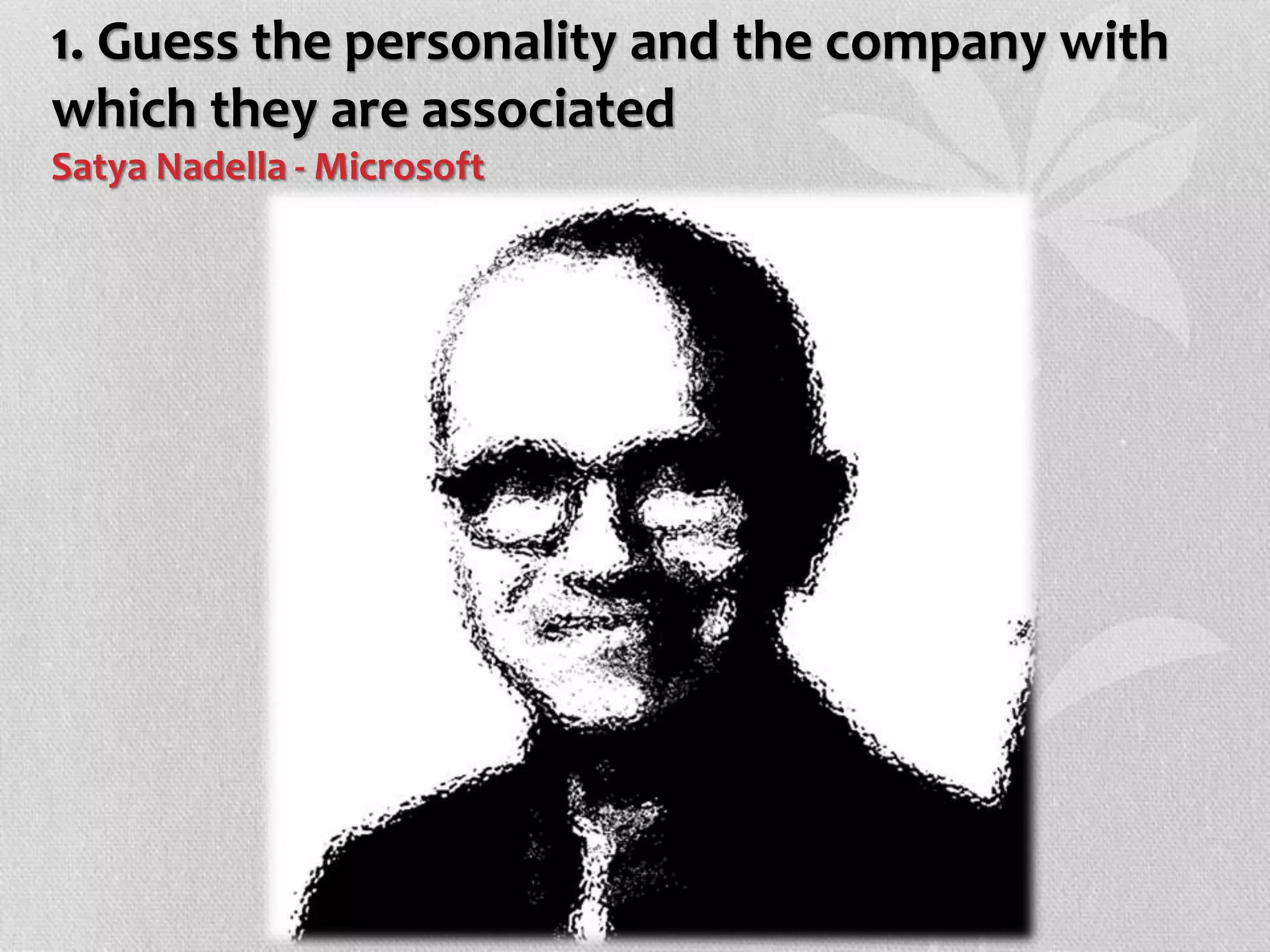 1. Guess the personality and the company with
which they are associated
Satya Nadella - Microsoft
 