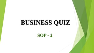 BUSINESS QUIZ
SOP - 2
 