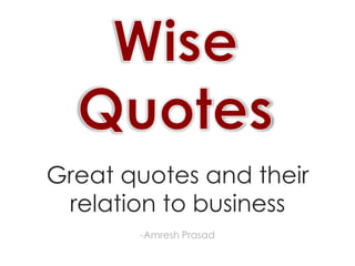 Wise Quotes Great quotes and their relation to business -Amresh Prasad  