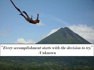 “Every accomplishment starts with the decision to try.” -Unknown 