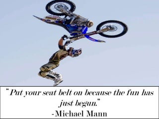 “Put your seat belt on because the fun has just begun.” -Michael Mann 