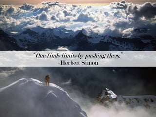 “One finds limits by pushing them.”-Herbert Simon