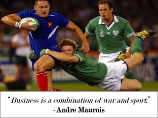 “Business is a combination of war and sport.” -Andre Maurois 