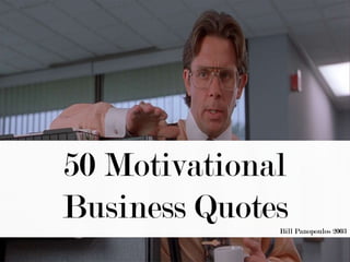 50 Motivational
Business QuotesBill Panopoulos 2003
 