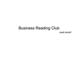 Business Reading Club
                        read smart!
 