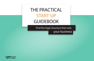 THE PRACTICAL
START-UP
GUIDEBOOK
Find the legal structure that suits
your business
vakilsearch
legal is now simple
 