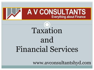 Taxation
and
Financial Services
www.avconsultantshyd.com
 