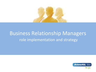 Business Relationship Managers
role implementation and strategy
 