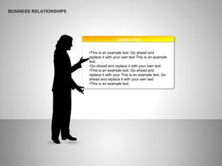 BUSINESS RELATIONSHIPS
EXAMPLE TEXT
•This is an example text. Go ahead and
replace it with your own text This is an example
text.
•Go ahead and replace it with your own text
•This is an example text. Go ahead and
replace it with your This is an example text. Go
ahead and replace it with your own text
•This is an example text.
 