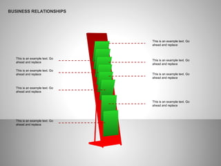 BUSINESS RELATIONSHIPS
This is an example text. Go
ahead and replace
This is an example text. Go
ahead and replace
This is an example text. Go
ahead and replace
This is an example text. Go
ahead and replace
This is an example text. Go
ahead and replace
This is an example text. Go
ahead and replace
This is an example text. Go
ahead and replace
This is an example text. Go
ahead and replace
 