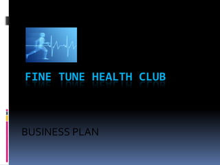   Fine Tune Health Club BUSINESS PLAN 