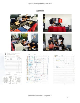 
Taylor’s University  SABD | FNBE 08/14 
Appendix 
 
 
 
 
 
 
 
 
 
 
 
 
 
 
 
Introduction to Business | Assignment 3  
22 
 