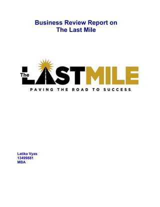Business Review Report on
The Last Mile
Latika Vyas
13499881
MBA
 
