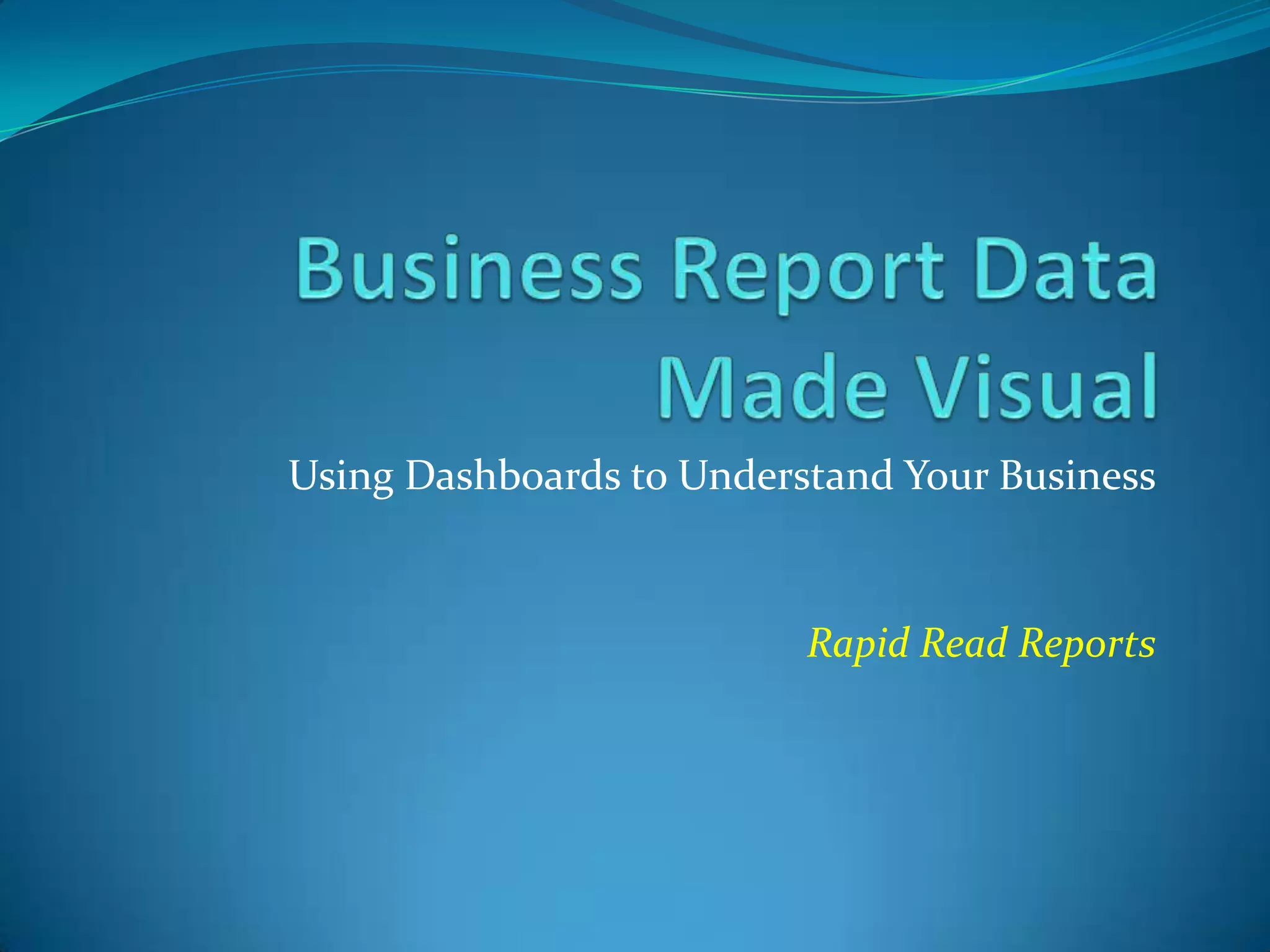 Using Dashboards to Understand Your Business
Rapid Read Reports
 