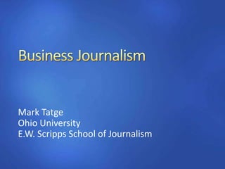 Business Journalism Mark Tatge Ohio University E.W. Scripps School of Journalism 