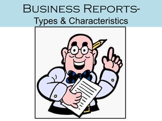 Business Reports-
Types & Characteristics
 