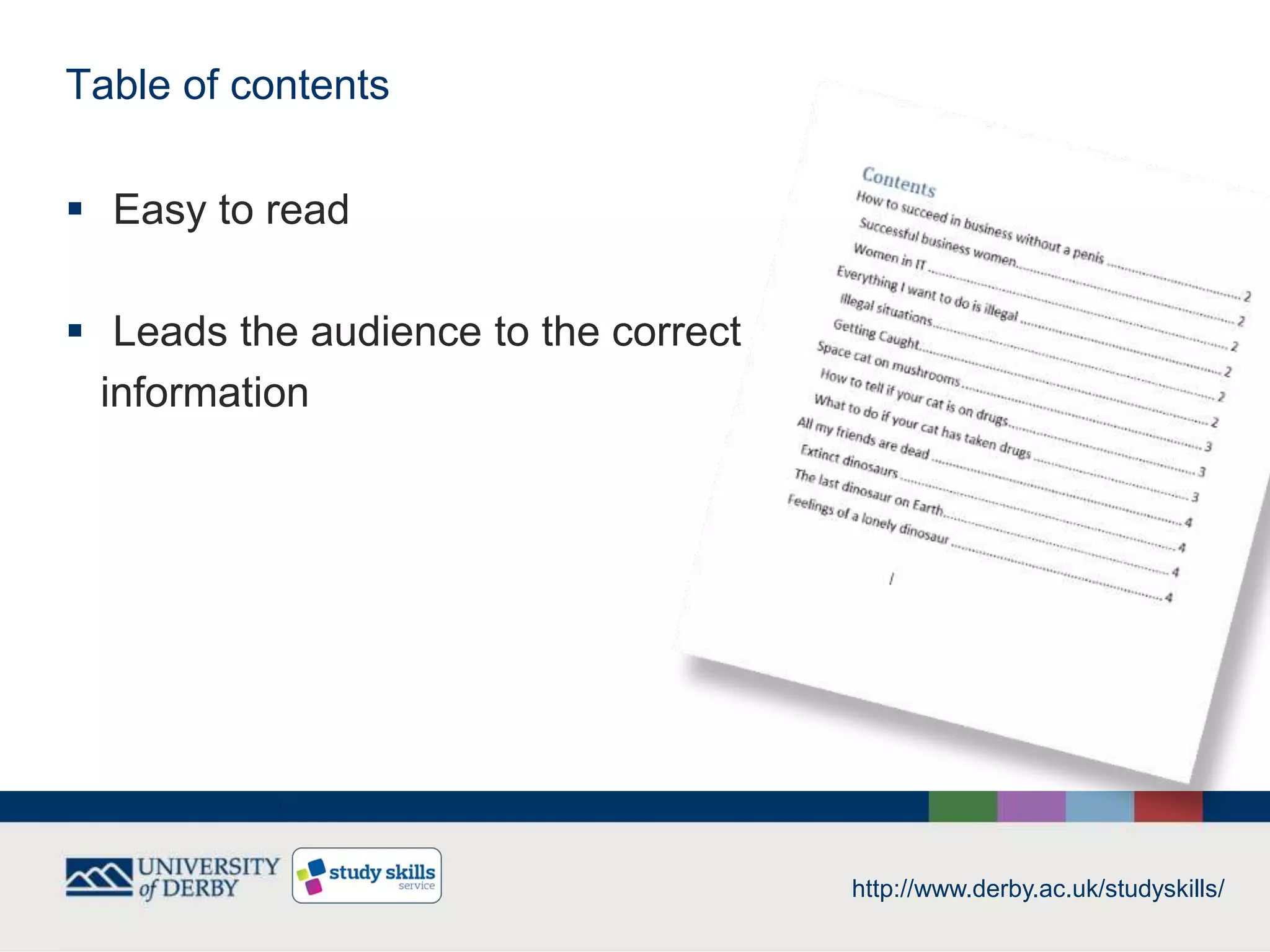 Table of contents
 Easy to read
 Leads the audience to the correct
information
http://www.derby.ac.uk/studyskills/
 