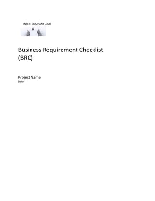 Business Requirement Checklist
(BRC)
Project Name
Date
INSERT COMPANY LOGO
 