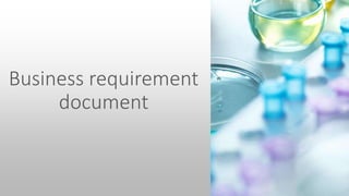 Business requirement
document
 