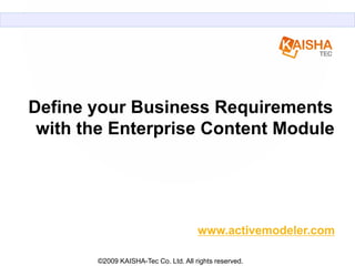 Define your Business Requirements
 with the Enterprise Content Module




       ©2009 KAISHA-Tec Co. Ltd. All rights reserved.
 