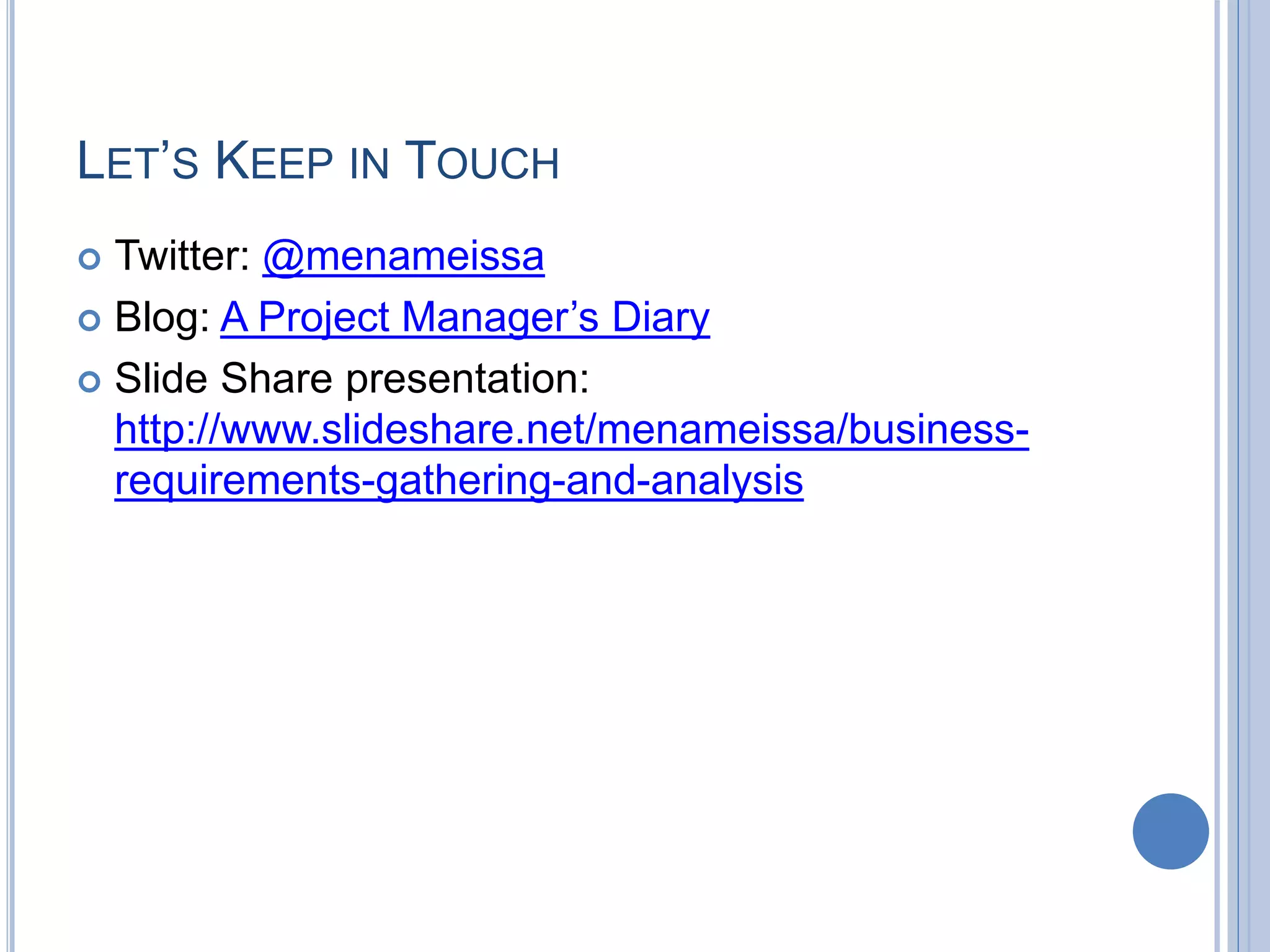 LET’S KEEP IN TOUCH
 Twitter: @menameissa
 Blog: A Project Manager’s Diary
 Slide Share presentation:
http://www.slideshare.net/menameissa/business-
requirements-gathering-and-analysis
 