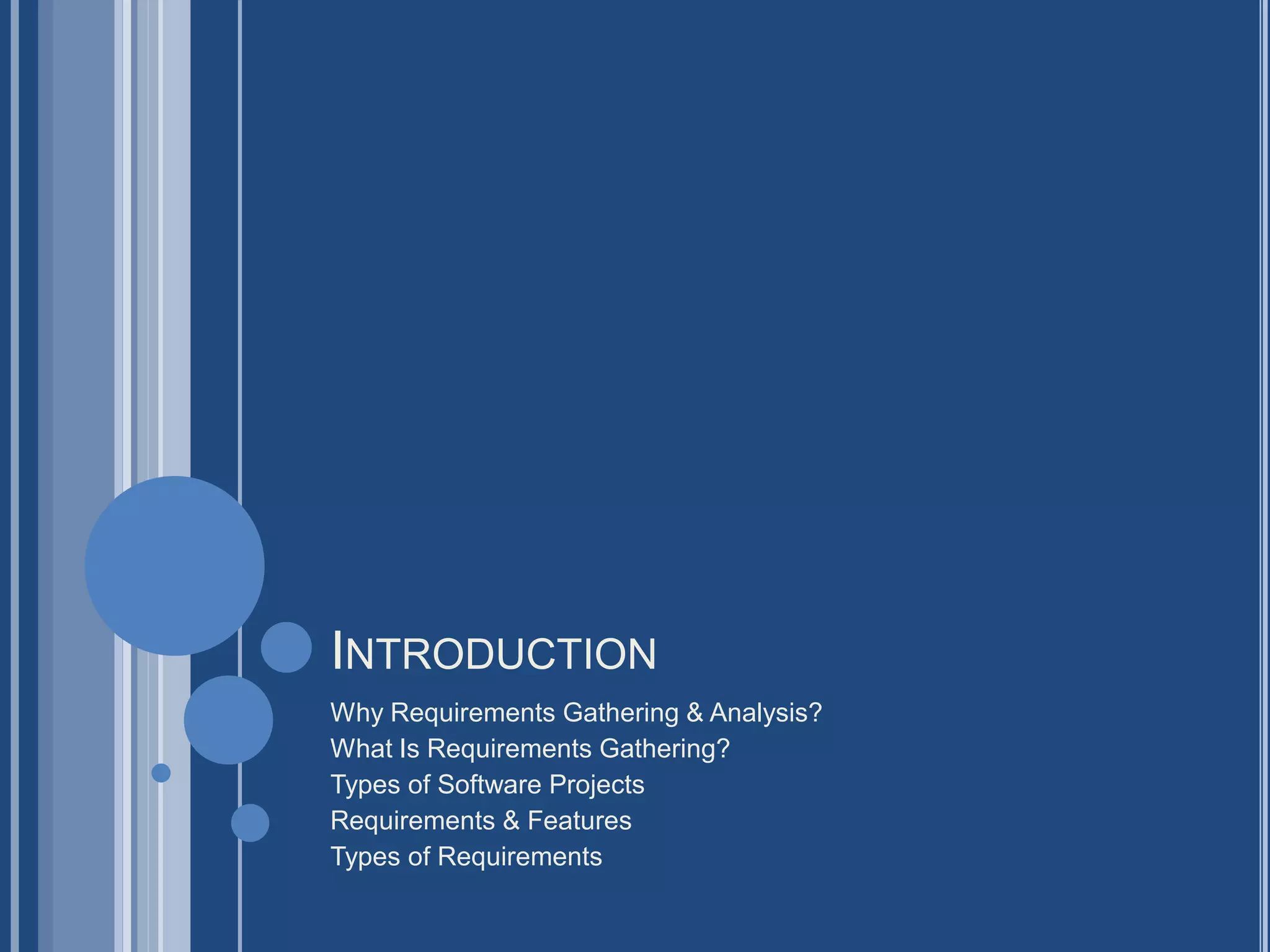INTRODUCTION
Why Requirements Gathering & Analysis?
What Is Requirements Gathering?
Types of Software Projects
Requirements & Features
Types of Requirements
 
