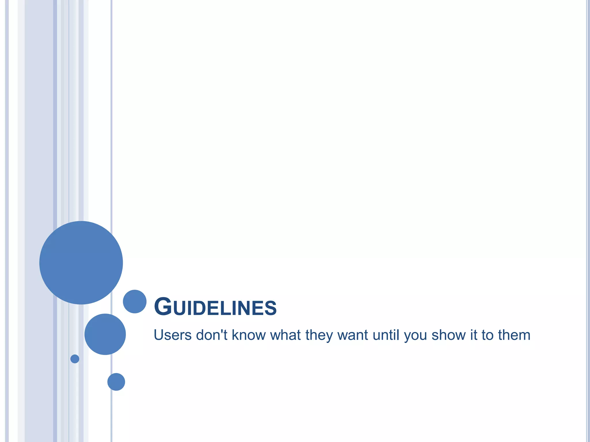GUIDELINES
Users don't know what they want until you show it to them
 