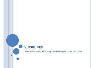 GUIDELINES
Users don't know what they want until you show it to them
 