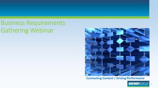 Business Requirements
Gathering Webinar
Connecting Content | Driving Performance
1
 