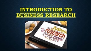 INTRODUCTION TO
BUSINESS RESEARCH
 