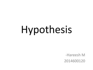 Hypothesis
-Hareesh M
2014600120
 