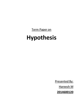 Term Paper on
Hypothesis
Presented By:
Hareesh M
2014600120
 