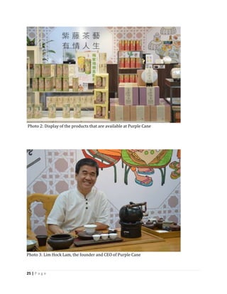 25 | P a g e
Photo 2: Display of the products that are available at Purple Cane
Photo 3: Lim Hock Lam, the founder and CEO of Purple Cane
 