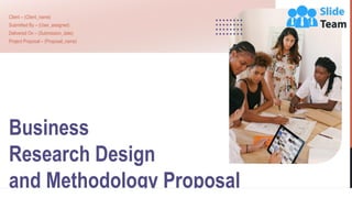 Business
Research Design
and Methodology Proposal
Client – (Client_name)
Submitted By – (User_assigned)
Delivered On – (Submission_date)
Project Proposal – (Proposal_name)
 