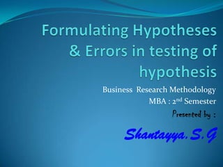 Business Research Methodology
MBA : 2nd Semester
Presented by :
Shantayya.S.G
 