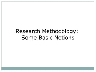 Research Methodology:
  Some Basic Notions
 