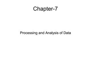 Chapter-7 
Processing and Analysis of Data 
 