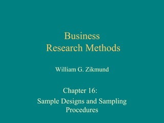 Business
Research Methods
William G. Zikmund
Chapter 16:
Sample Designs and Sampling
Procedures
 